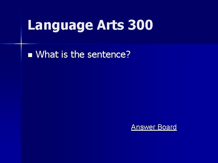 Language Arts 300 n What is the sentence? Answer Board 