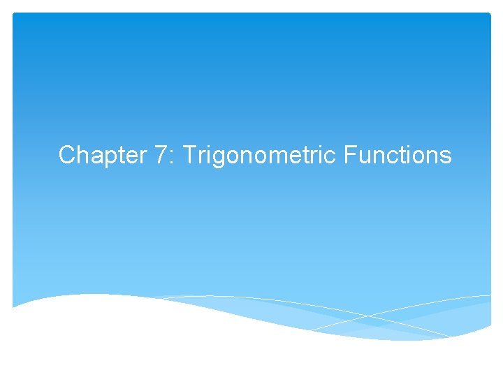 Chapter 7: Trigonometric Functions 