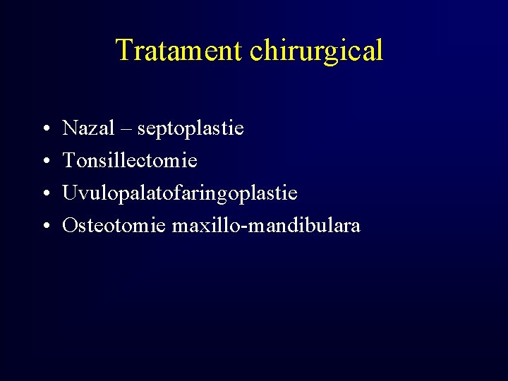 Tratament chirurgical • • Nazal – septoplastie Tonsillectomie Uvulopalatofaringoplastie Osteotomie maxillo-mandibulara 
