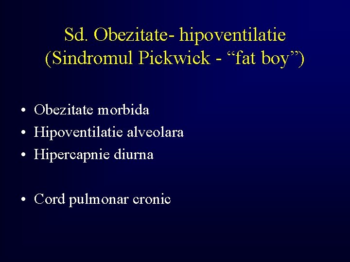 Sd. Obezitate- hipoventilatie (Sindromul Pickwick - “fat boy”) • Obezitate morbida • Hipoventilatie alveolara