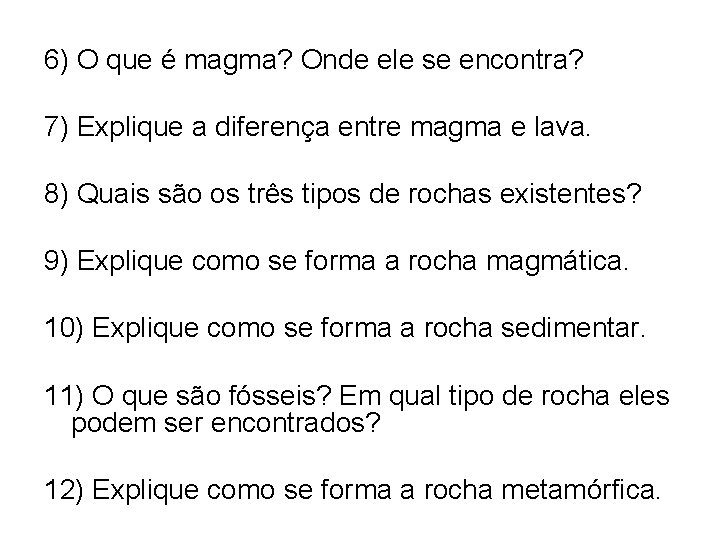 6) O que é magma? Onde ele se encontra? 7) Explique a diferença entre 6) O que é magma? Onde ele se encontra? 7) Explique a diferença entre