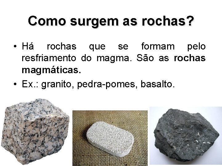 Como surgem as rochas? • Há rochas que se formam pelo resfriamento do magma. Como surgem as rochas? • Há rochas que se formam pelo resfriamento do magma.