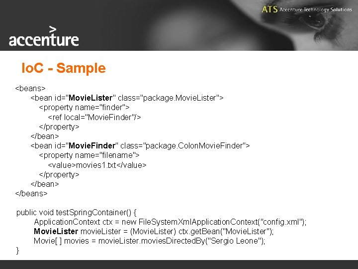 Io. C - Sample <beans> <bean id="Movie. Lister" class="package. Movie. Lister"> <property name="finder"> <ref
