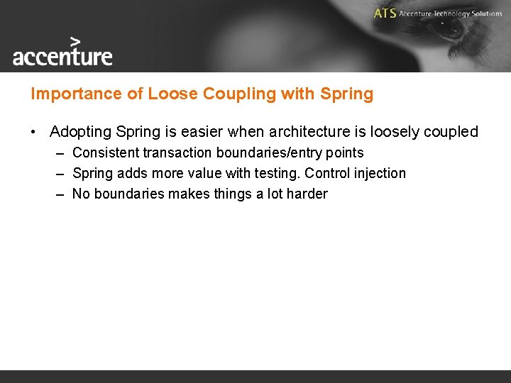 Importance of Loose Coupling with Spring • Adopting Spring is easier when architecture is