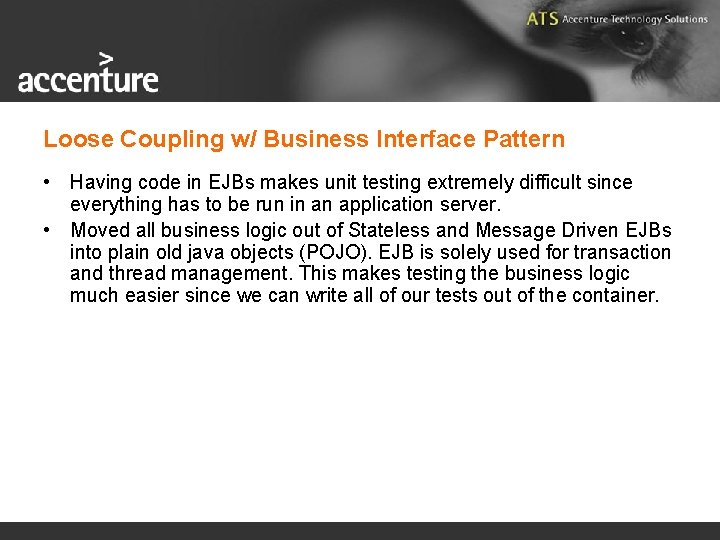 Loose Coupling w/ Business Interface Pattern • Having code in EJBs makes unit testing