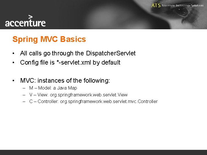 Spring MVC Basics • All calls go through the Dispatcher. Servlet • Config file