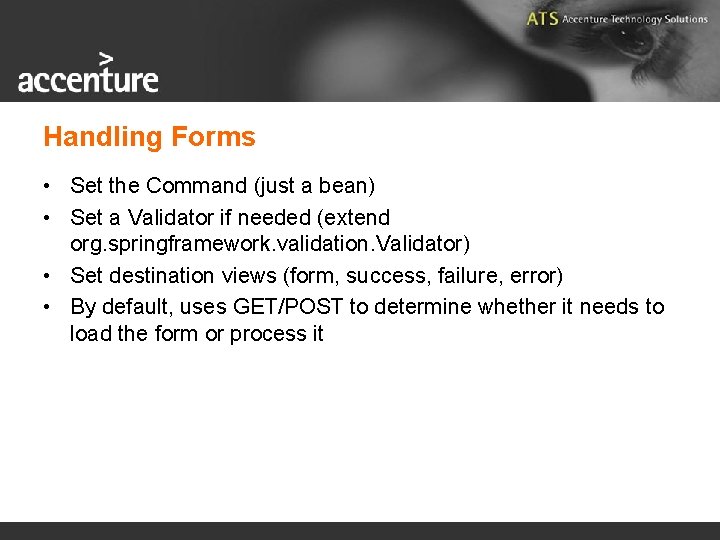 Handling Forms • Set the Command (just a bean) • Set a Validator if