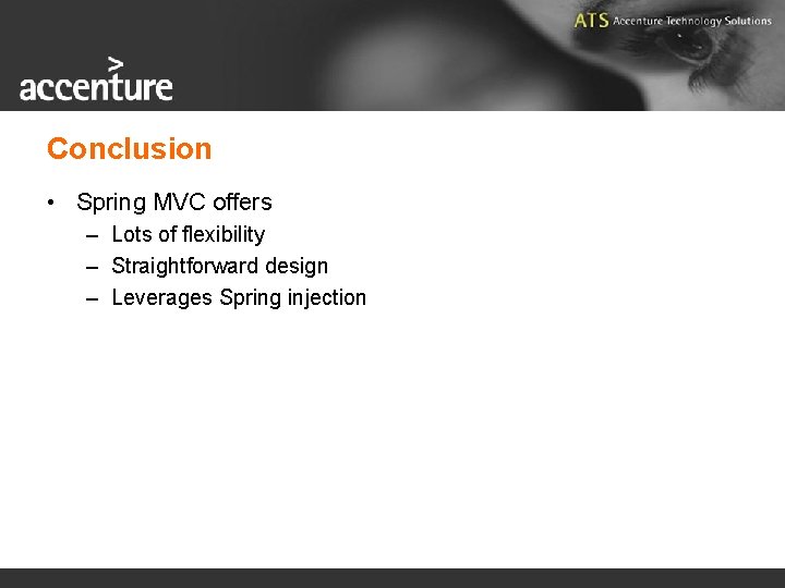 Conclusion • Spring MVC offers – Lots of flexibility – Straightforward design – Leverages