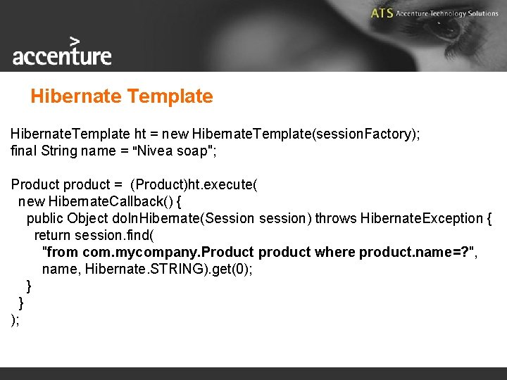 Hibernate Template Hibernate. Template ht = new Hibernate. Template(session. Factory); final String name =