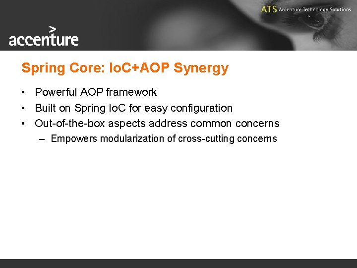 Spring Core: Io. C+AOP Synergy • Powerful AOP framework • Built on Spring Io.