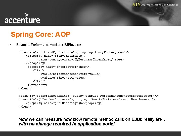 Spring Core: AOP • Example: Performance. Monitor + EJBInvoker <bean id=“monitored. Ejb” class=“spring. aop.