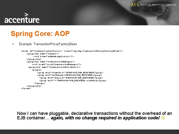 Spring Core: AOP • Example: Transaction. Proxy. Factory. Bean <bean id=“transactional. Service” class=“spring. Transaction.