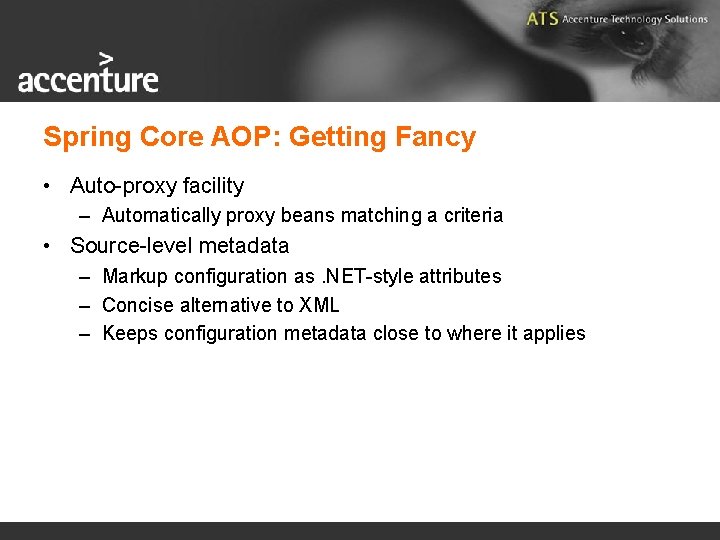 Spring Core AOP: Getting Fancy • Auto-proxy facility – Automatically proxy beans matching a