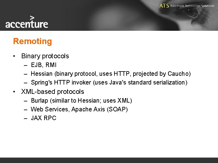 Remoting • Binary protocols – EJB, RMI – Hessian (binary protocol, uses HTTP, projected