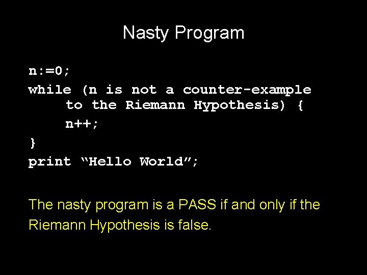 Nasty Program n: =0; while (n is not a counter-example to the Riemann Hypothesis)