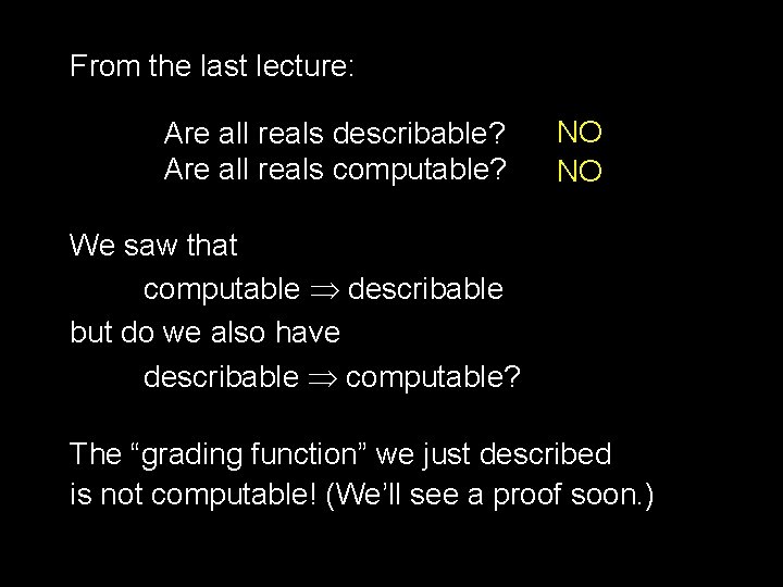 From the last lecture: Are all reals describable? Are all reals computable? NO NO