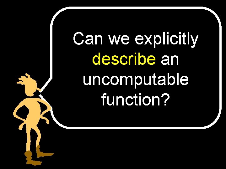 Can we explicitly describe an uncomputable function? 