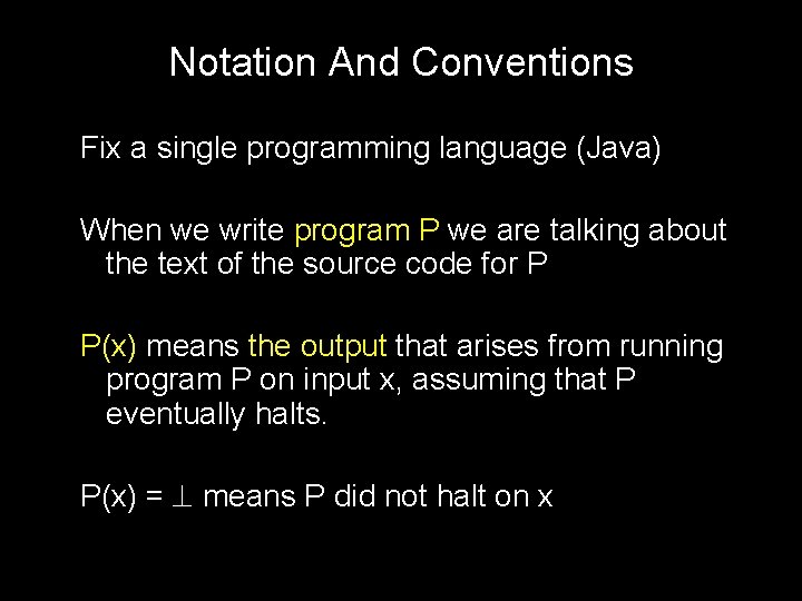 Notation And Conventions Fix a single programming language (Java) When we write program P