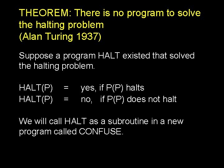 THEOREM: There is no program to solve the halting problem (Alan Turing 1937) Suppose