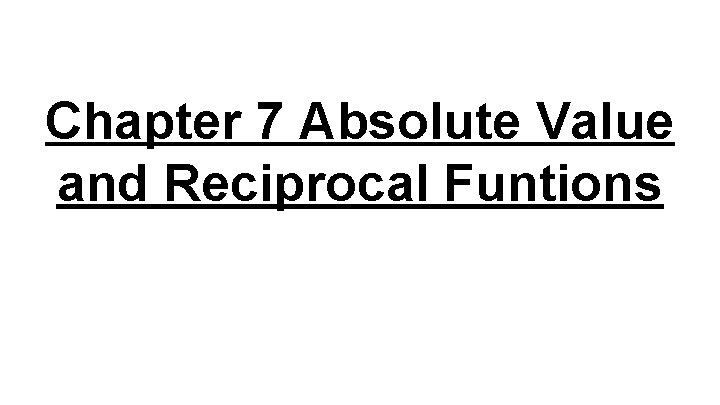 Chapter 7 Absolute Value and Reciprocal Funtions 