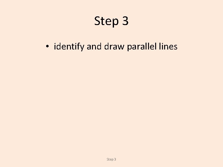 Step 3 • identify and draw parallel lines Step 3 