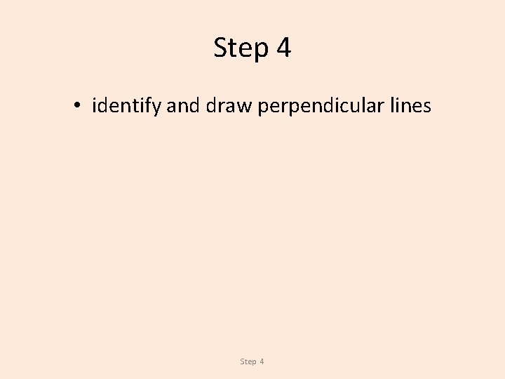 Step 4 • identify and draw perpendicular lines Step 4 