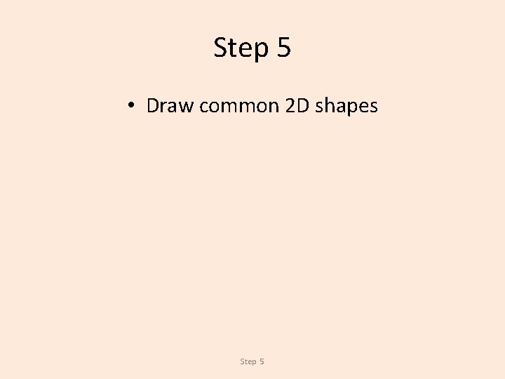 Step 5 • Draw common 2 D shapes Step 5 