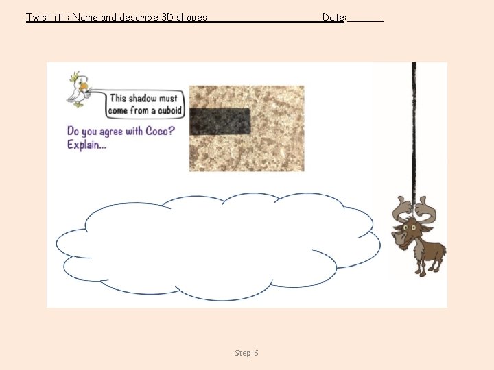 Twist it: : Name and describe 3 D shapes Date: ______ Step 6 