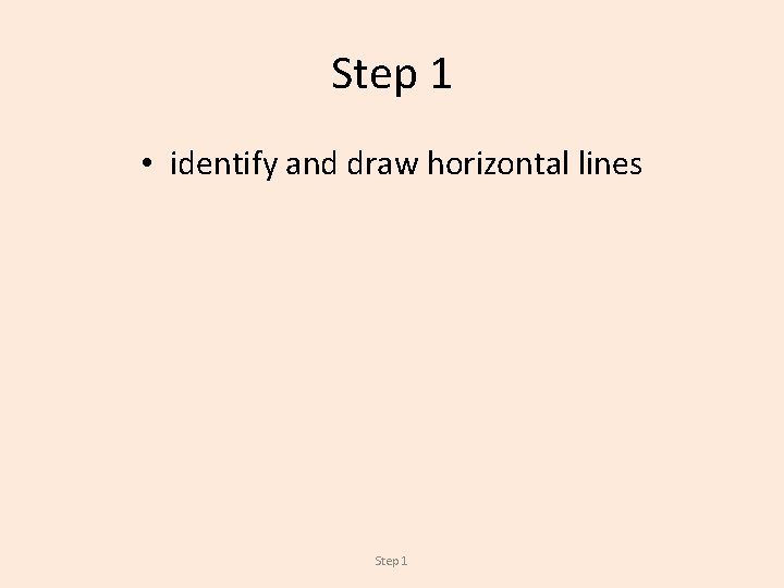 Step 1 • identify and draw horizontal lines Step 1 