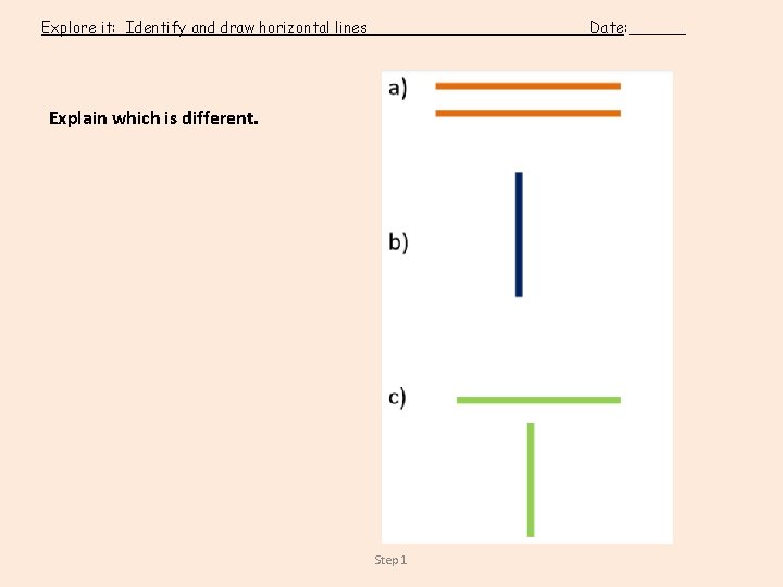 Explore it: Identify and draw horizontal lines Date: ______ Explain which is different. Step