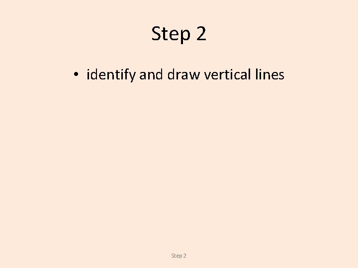 Step 2 • identify and draw vertical lines Step 2 