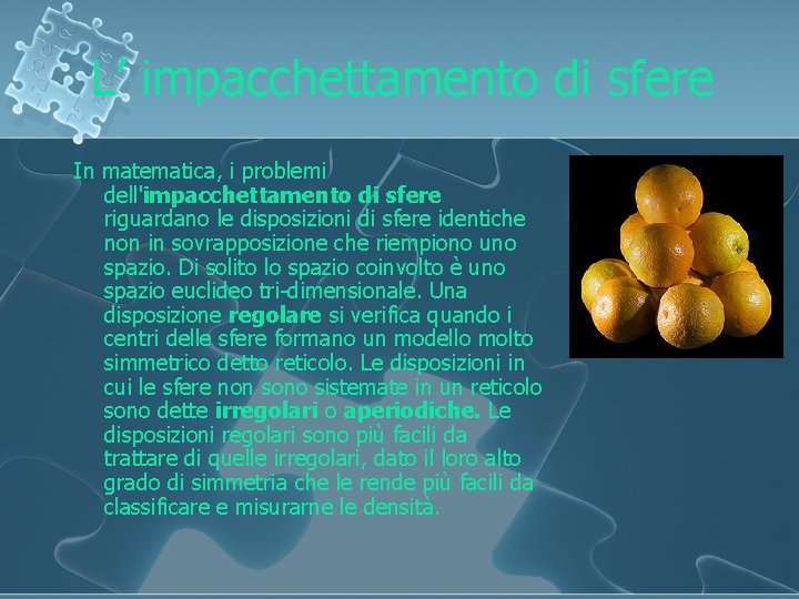 L’ impacchettamento di sfere In matematica, i problemi dell'impacchettamento di sfere riguardano le disposizioni