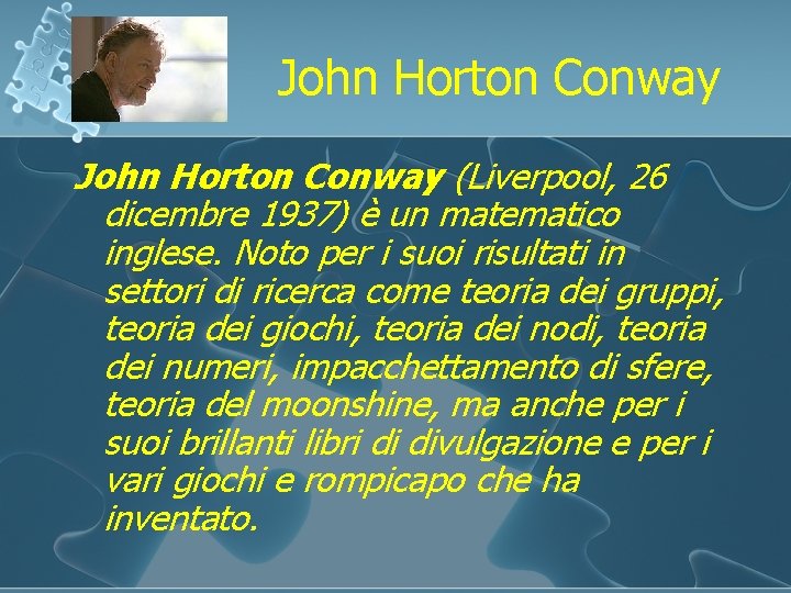 John Horton Conway (Liverpool, 26 dicembre 1937) è un matematico inglese. Noto per i