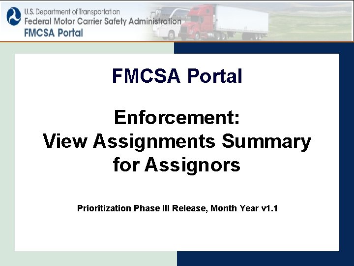 FMCSA Portal Enforcement: View Assignments Summary for Assignors Prioritization Phase III Release, Month Year FMCSA Portal Enforcement: View Assignments Summary for Assignors Prioritization Phase III Release, Month Year