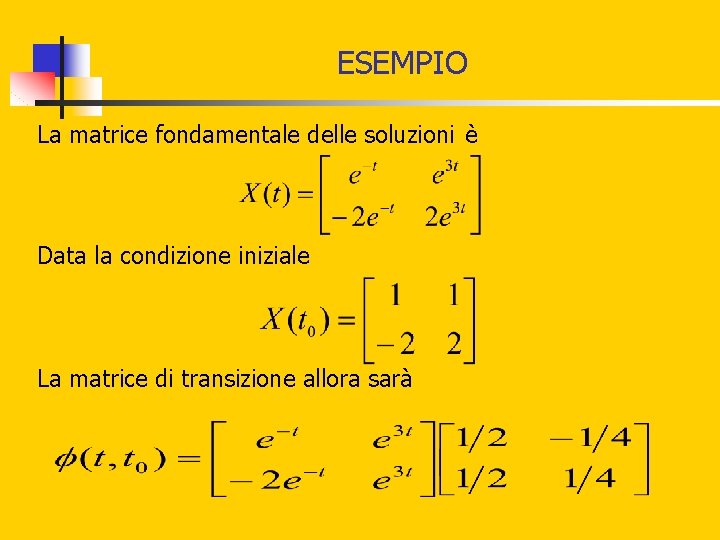 ESEMPIO La matrice fondamentale delle soluzioni è Data la condizione iniziale La matrice di ESEMPIO La matrice fondamentale delle soluzioni è Data la condizione iniziale La matrice di