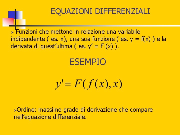 EQUAZIONI DIFFERENZIALI Funzioni che mettono in relazione una variabile indipendente ( es. x), una EQUAZIONI DIFFERENZIALI Funzioni che mettono in relazione una variabile indipendente ( es. x), una