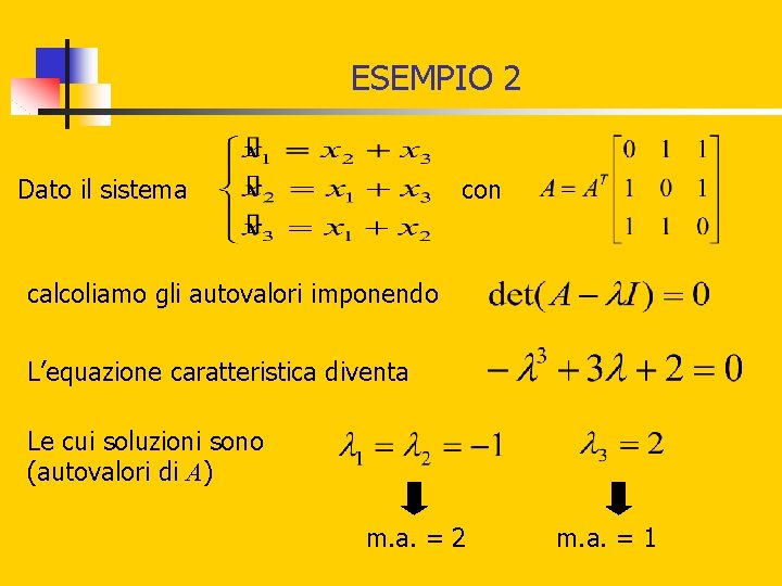 ESEMPIO 2 Dato il sistema con calcoliamo gli autovalori imponendo L’equazione caratteristica diventa Le ESEMPIO 2 Dato il sistema con calcoliamo gli autovalori imponendo L’equazione caratteristica diventa Le