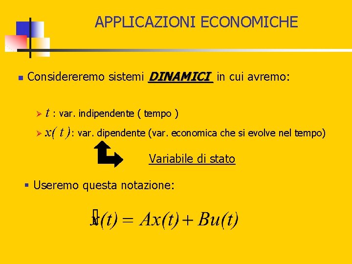 APPLICAZIONI ECONOMICHE n Considereremo sistemi DINAMICI in cui avremo: t : var. indipendente ( APPLICAZIONI ECONOMICHE n Considereremo sistemi DINAMICI in cui avremo: t : var. indipendente (