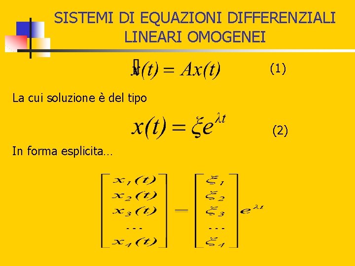 SISTEMI DI EQUAZIONI DIFFERENZIALI LINEARI OMOGENEI (1) La cui soluzione è del tipo (2) SISTEMI DI EQUAZIONI DIFFERENZIALI LINEARI OMOGENEI (1) La cui soluzione è del tipo (2)