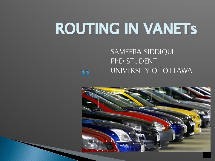 ROUTING IN VANETs SAMEERA SIDDIQUI Ph. D STUDENT UNIVERSITY OF OTTAWA 0 ROUTING IN VANETs SAMEERA SIDDIQUI Ph. D STUDENT UNIVERSITY OF OTTAWA 0