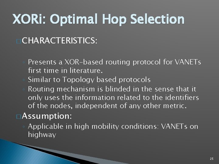 XORi: Optimal Hop Selection � CHARACTERISTICS: ◦ Presents a XOR-based routing protocol for VANETs XORi: Optimal Hop Selection � CHARACTERISTICS: ◦ Presents a XOR-based routing protocol for VANETs
