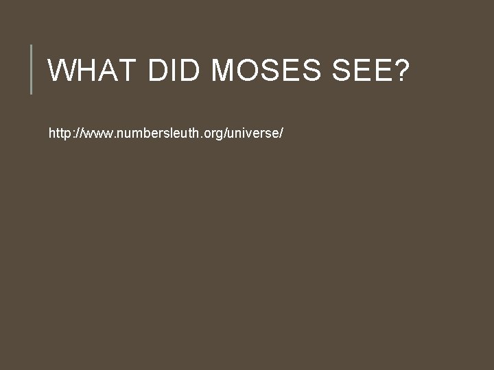 WHAT DID MOSES SEE? http: //www. numbersleuth. org/universe/ 