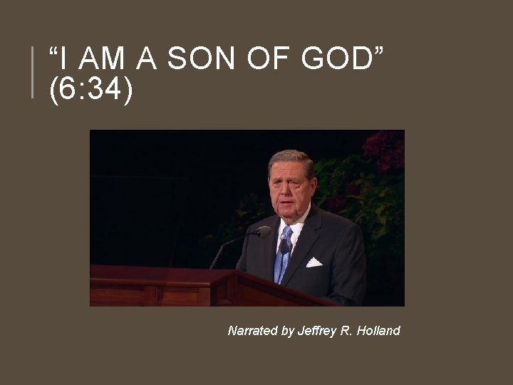 “I AM A SON OF GOD” (6: 34) Narrated by Jeffrey R. Holland 