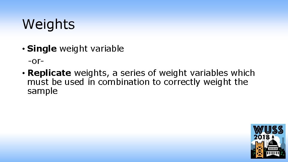 Weights • Single weight variable -or • Replicate weights, a series of weight variables