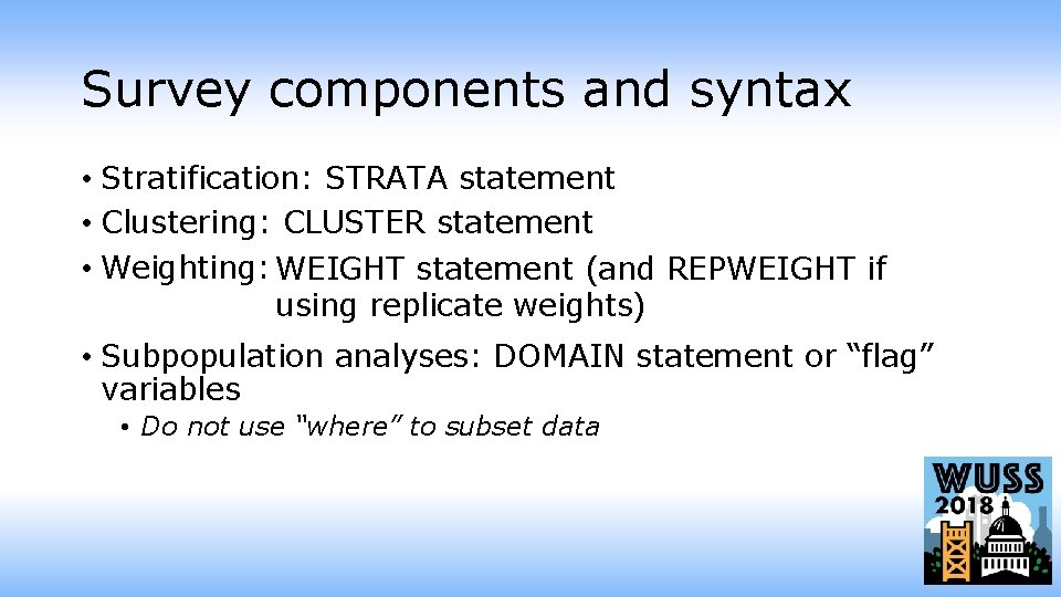 Survey components and syntax • Stratification: STRATA statement • Clustering: CLUSTER statement • Weighting: