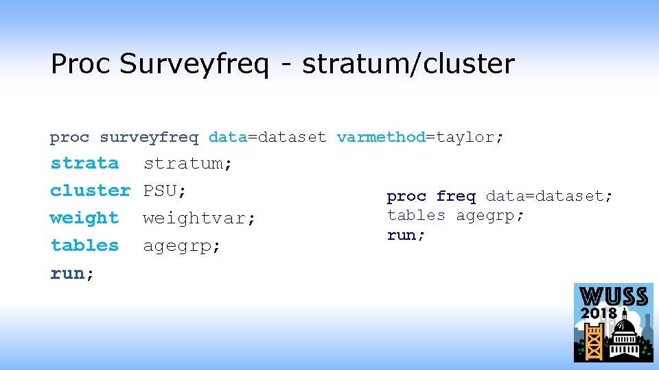 Proc Surveyfreq - stratum/cluster proc surveyfreq data=dataset varmethod=taylor; strata stratum; cluster PSU; weightvar; tables