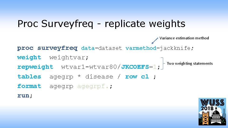 Proc Surveyfreq - replicate weights Variance estimation method proc surveyfreq data=dataset varmethod=jackknife; weightvar; Two