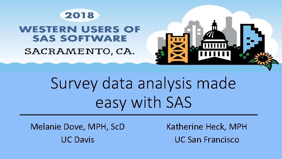 Survey data analysis made easy with SAS Melanie Dove, MPH, Sc. D UC Davis