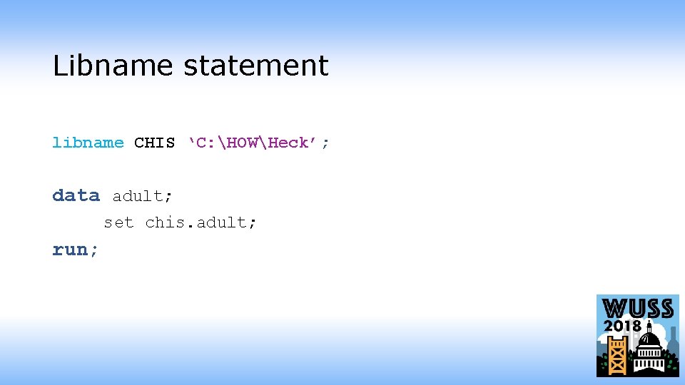 Libname statement libname CHIS ‘C: HOWHeck’; data adult; set chis. adult; run; 
