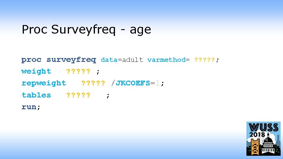 Proc Surveyfreq - age proc surveyfreq data=adult varmethod= ? ? ? ; weight ?